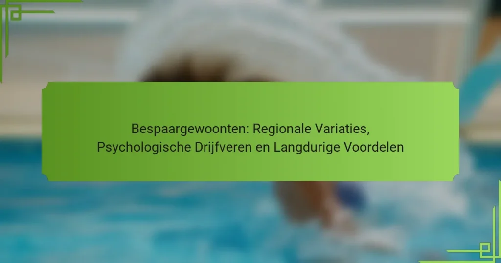 Bespaargewoonten: Regionale Variaties, Psychologische Drijfveren en Langdurige Voordelen