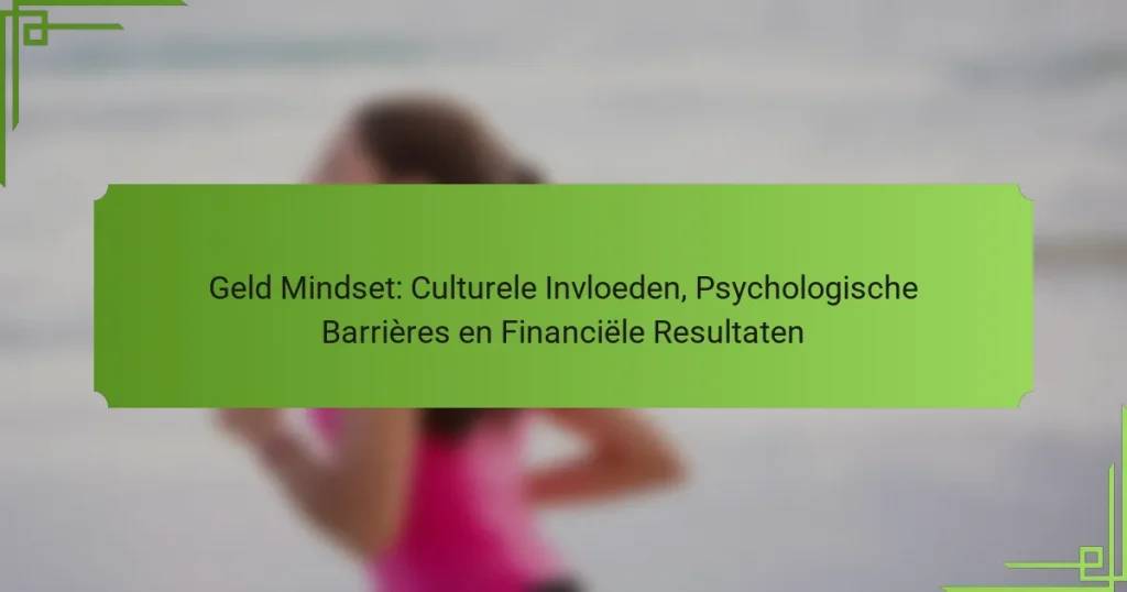 Geld Mindset: Culturele Invloeden, Psychologische Barrières en Financiële Resultaten