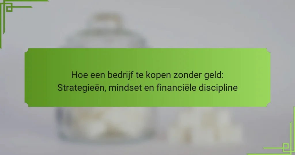 Hoe een bedrijf te kopen zonder geld: Strategieën, mindset en financiële discipline
