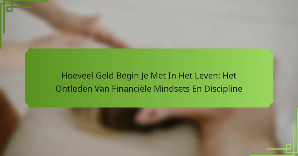 Hoeveel Geld Begin Je Met In Het Leven: Het Ontleden Van Financiële Mindsets En Discipline