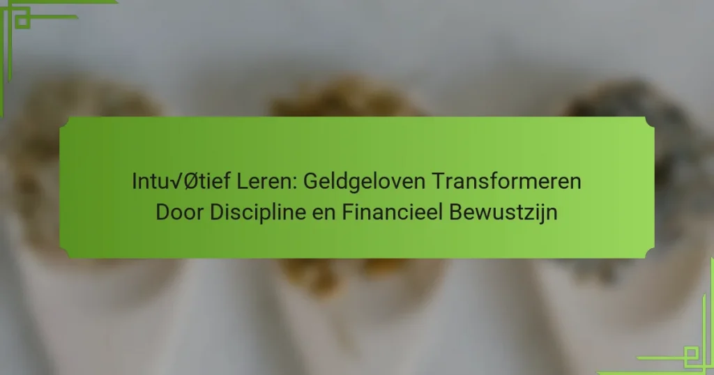 Intuïtief Leren: Geldgeloven Transformeren Door Discipline en Financieel Bewustzijn