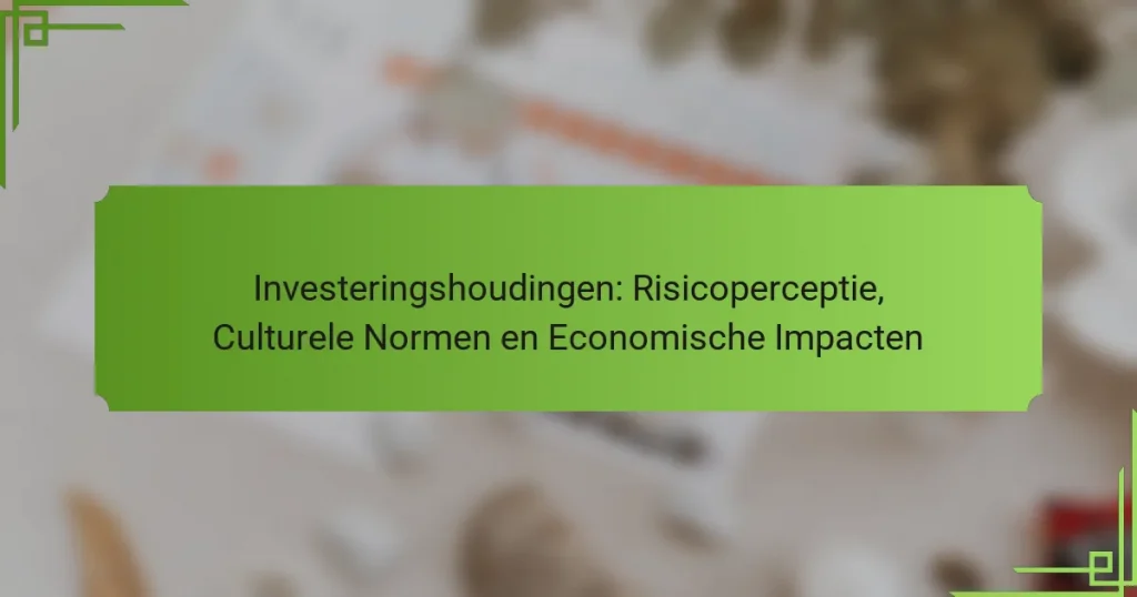 Investeringshoudingen: Risicoperceptie, Culturele Normen en Economische Impacten