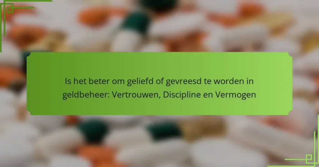 Is het beter om geliefd of gevreesd te worden in geldbeheer: Vertrouwen, Discipline en Vermogen