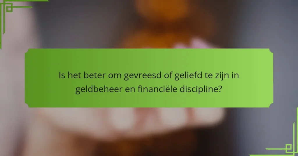 Is het beter om gevreesd of geliefd te zijn in geldbeheer en financiële discipline?