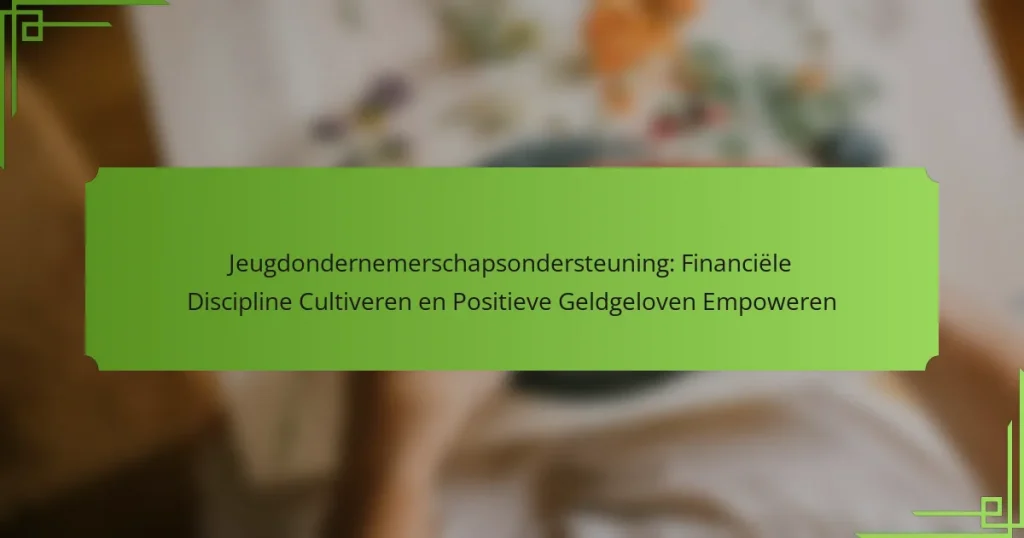 Jeugdondernemerschapsondersteuning: Financiële Discipline Cultiveren en Positieve Geldgeloven Empoweren