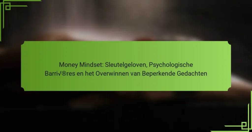 Money Mindset: Sleutelgeloven, Psychologische Barrières en het Overwinnen van Beperkende Gedachten
