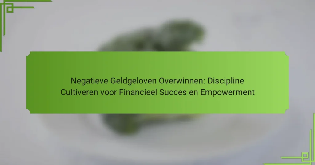 Negatieve Geldgeloven Overwinnen: Discipline Cultiveren voor Financieel Succes en Empowerment