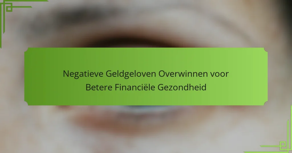 Negatieve Geldgeloven Overwinnen voor Betere Financiële Gezondheid