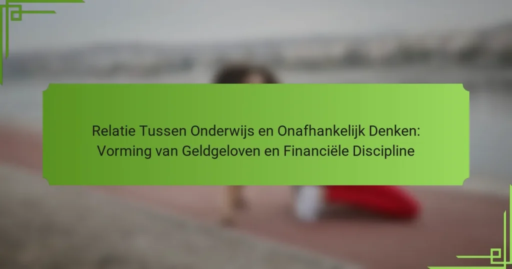 Relatie Tussen Onderwijs en Onafhankelijk Denken: Vorming van Geldgeloven en Financiële Discipline