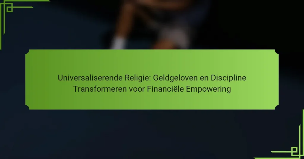 Universaliserende Religie: Geldgeloven en Discipline Transformeren voor Financiële Empowering