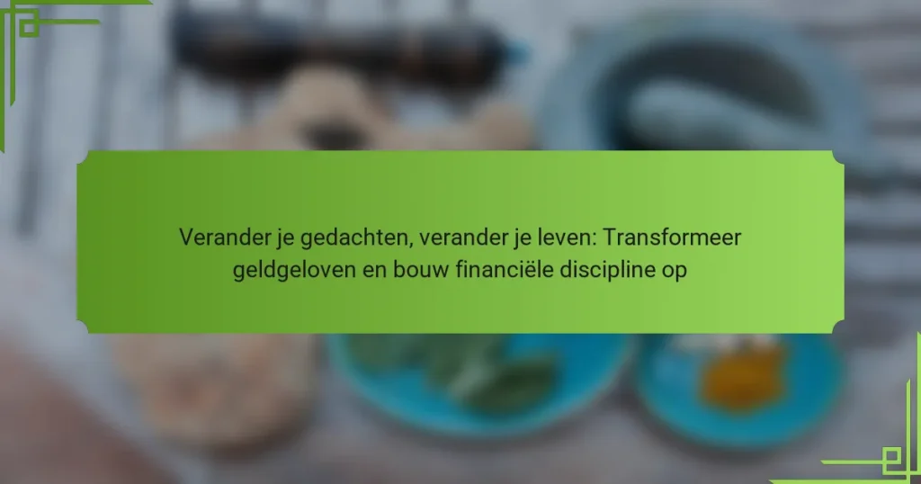 Verander je gedachten, verander je leven: Transformeer geldgeloven en bouw financiële discipline op