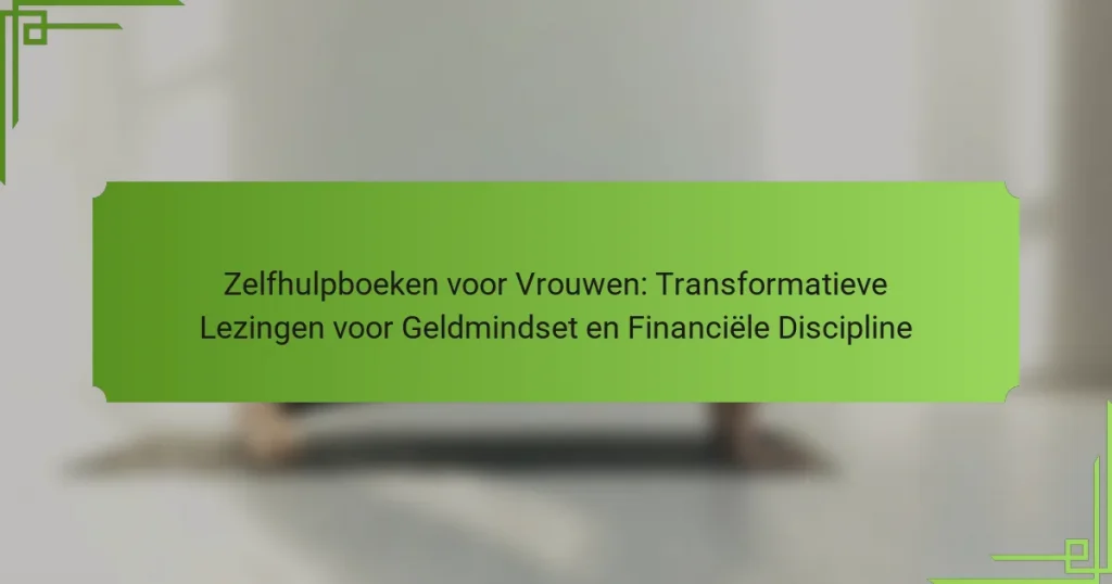 Zelfhulpboeken voor Vrouwen: Transformatieve Lezingen voor Geldmindset en Financiële Discipline