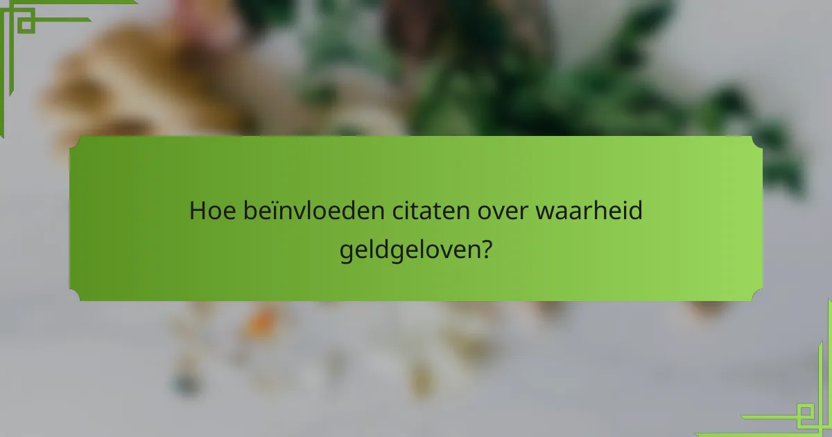 Hoe beïnvloeden citaten over waarheid geldgeloven?