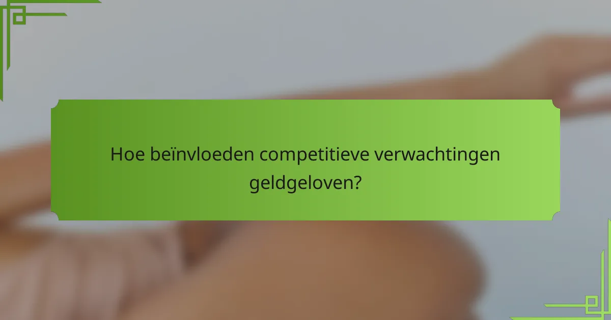 Hoe beïnvloeden competitieve verwachtingen geldgeloven?