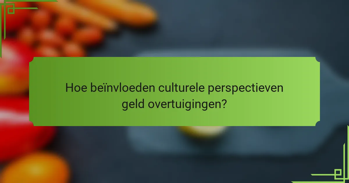 Hoe beïnvloeden culturele perspectieven geld overtuigingen?