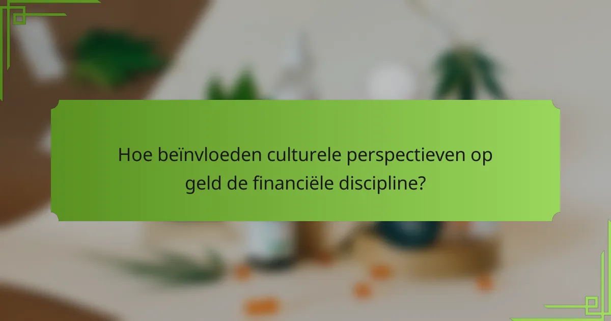 Hoe beïnvloeden culturele perspectieven op geld de financiële discipline?