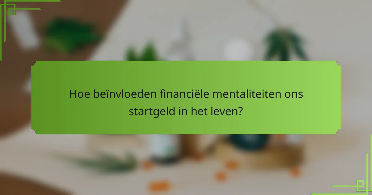 Hoe beïnvloeden financiële mentaliteiten ons startgeld in het leven?