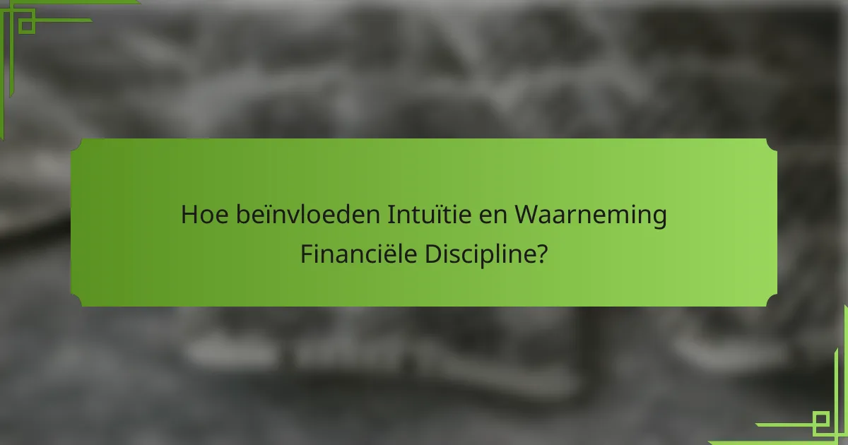Hoe beïnvloeden Intuïtie en Waarneming Financiële Discipline?