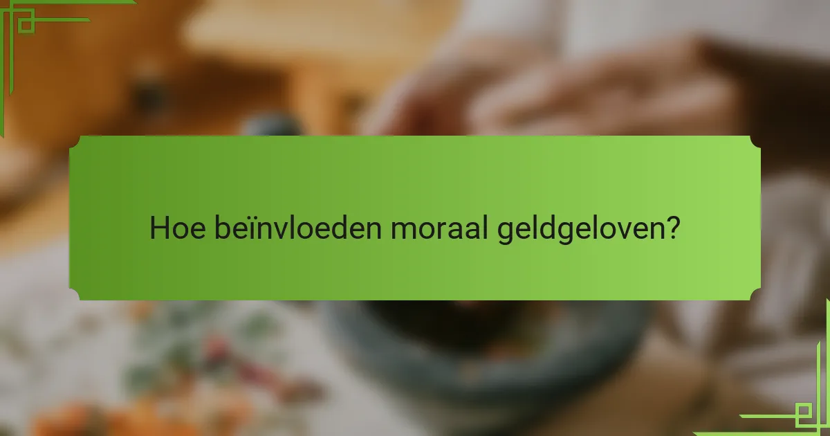 Hoe beïnvloeden moraal geldgeloven?