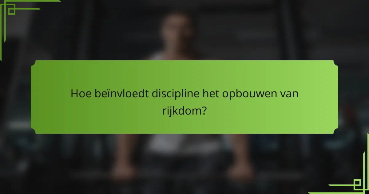 Hoe beïnvloedt discipline het opbouwen van rijkdom?