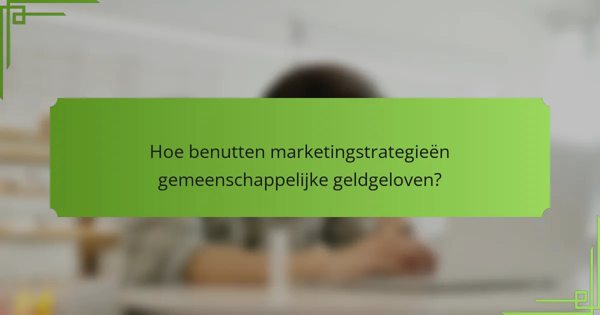 Hoe benutten marketingstrategieën gemeenschappelijke geldgeloven?