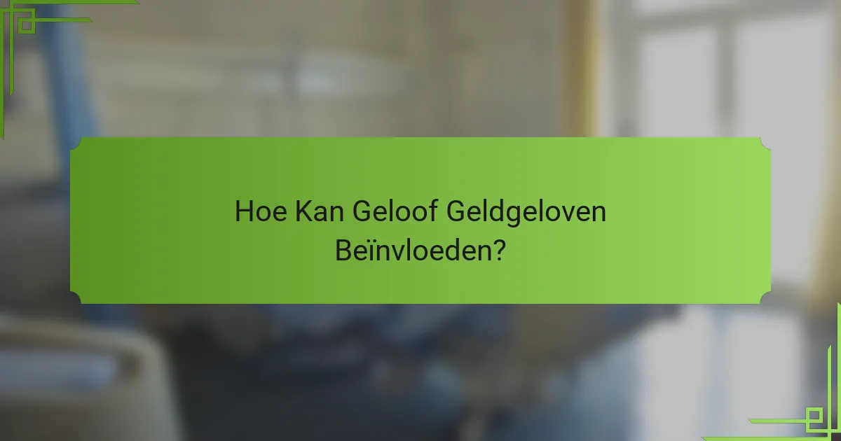 Hoe Kan Geloof Geldgeloven Beïnvloeden?