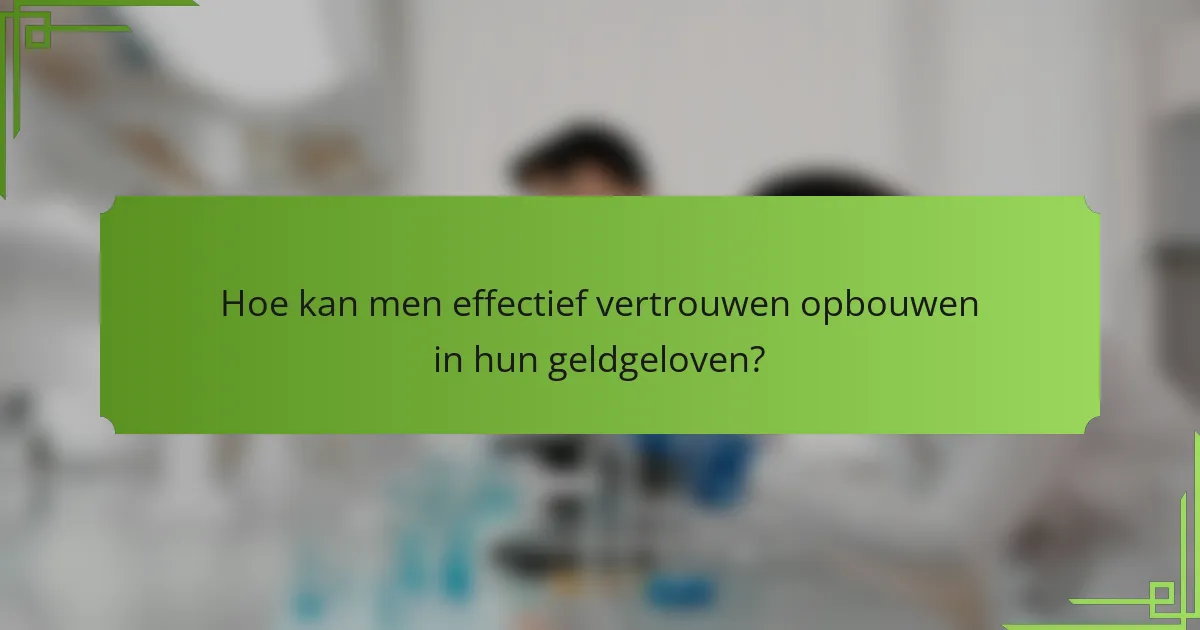 Hoe kan men effectief vertrouwen opbouwen in hun geldgeloven?
