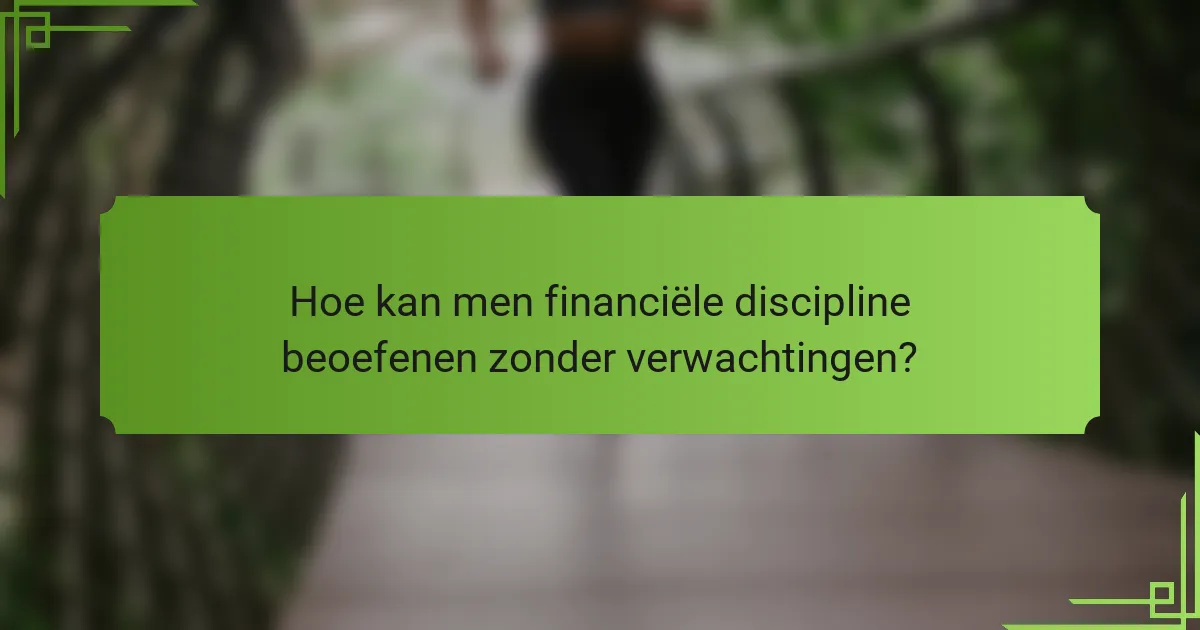 Hoe kan men financiële discipline beoefenen zonder verwachtingen?