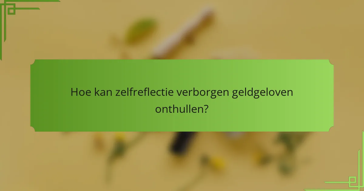 Hoe kan zelfreflectie verborgen geldgeloven onthullen?