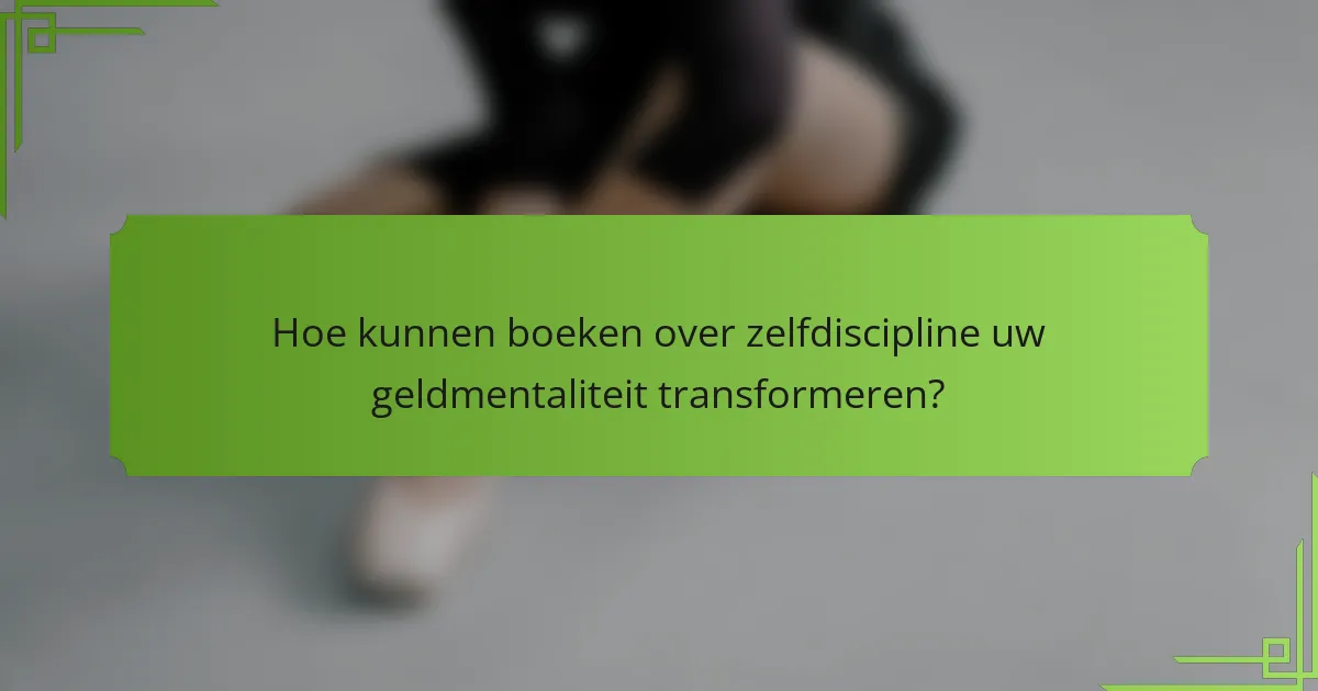 Hoe kunnen boeken over zelfdiscipline uw geldmentaliteit transformeren?