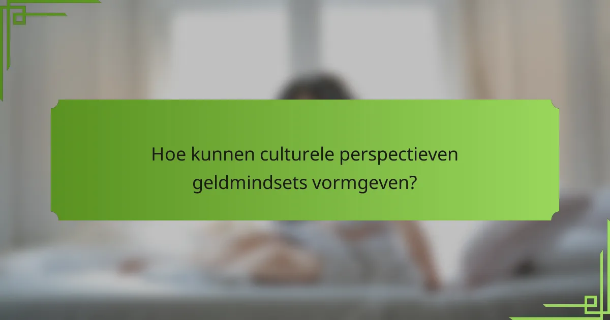 Hoe kunnen culturele perspectieven geldmindsets vormgeven?