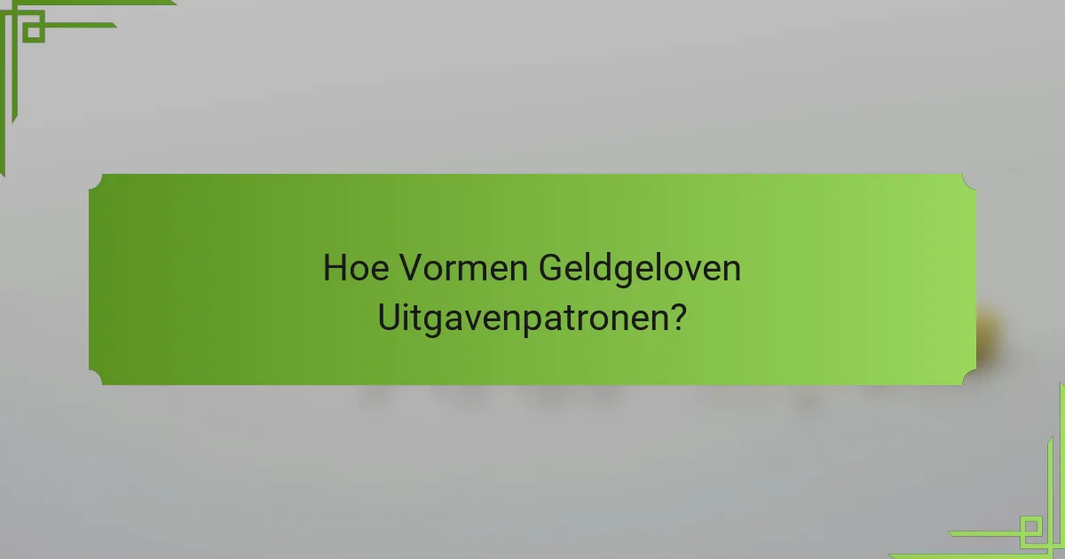 Hoe Vormen Geldgeloven Uitgavenpatronen?