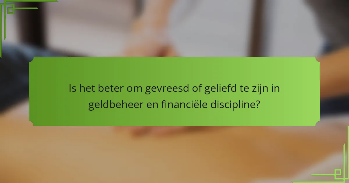 Is het beter om gevreesd of geliefd te zijn in geldbeheer en financiële discipline?