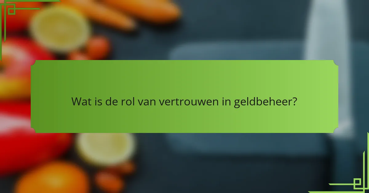 Wat is de rol van vertrouwen in geldbeheer?
