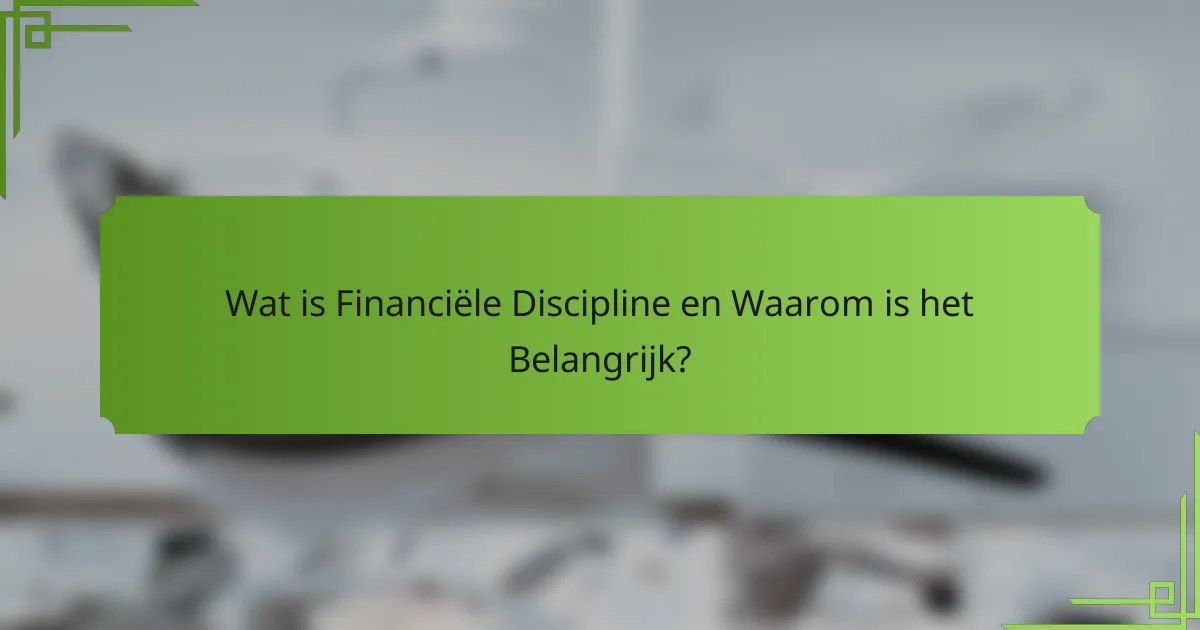 Wat is Financiële Discipline en Waarom is het Belangrijk?
