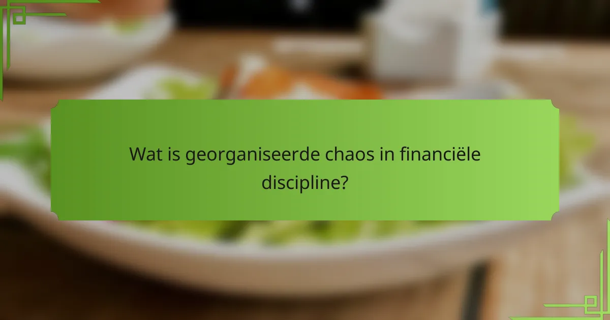 Wat is georganiseerde chaos in financiële discipline?