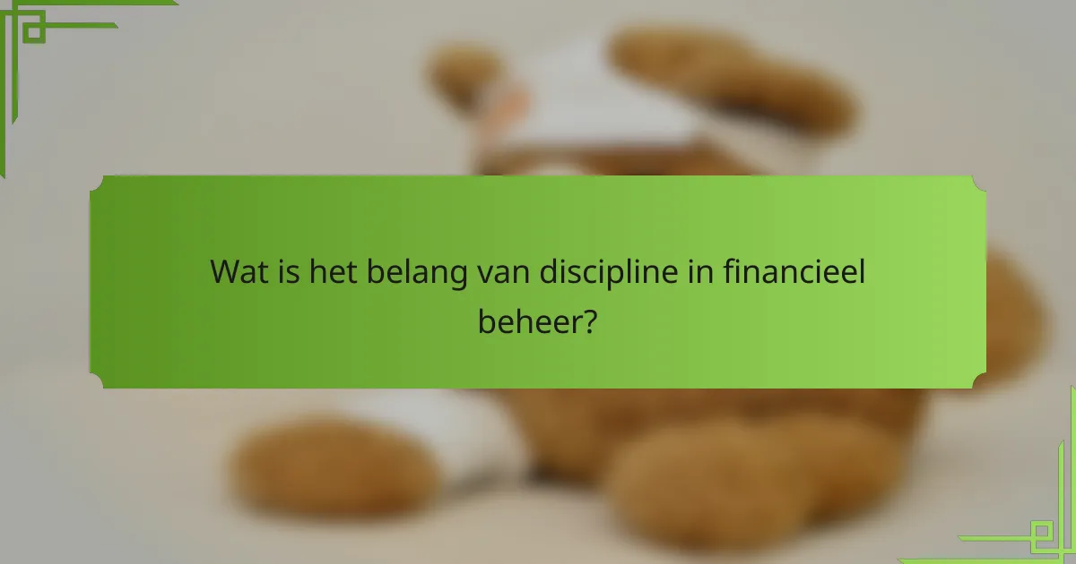 Wat is het belang van discipline in financieel beheer?