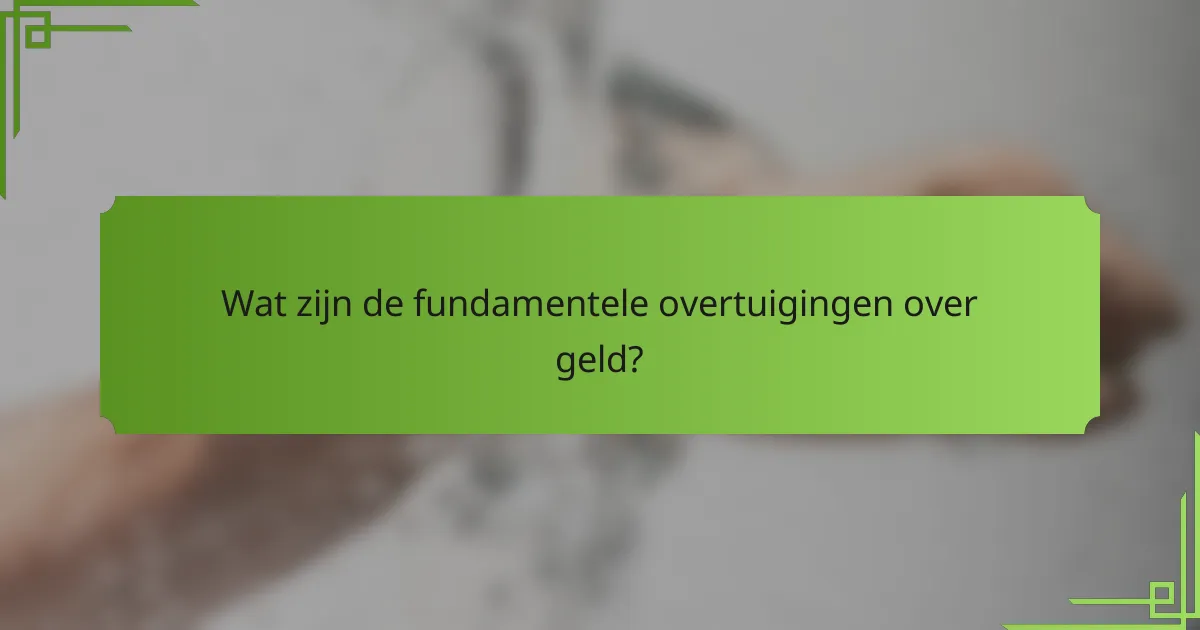 Wat zijn de fundamentele overtuigingen over geld?