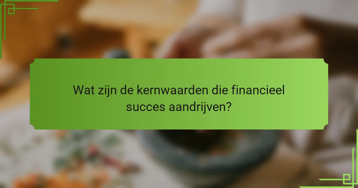 Wat zijn de kernwaarden die financieel succes aandrijven?