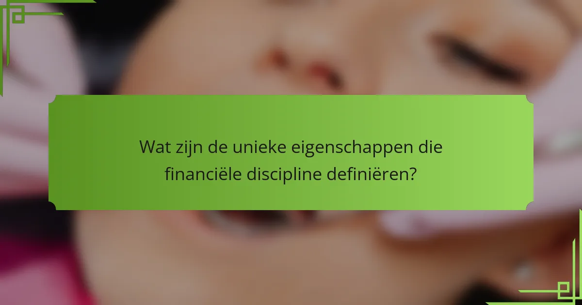 Wat zijn de unieke eigenschappen die financiële discipline definiëren?