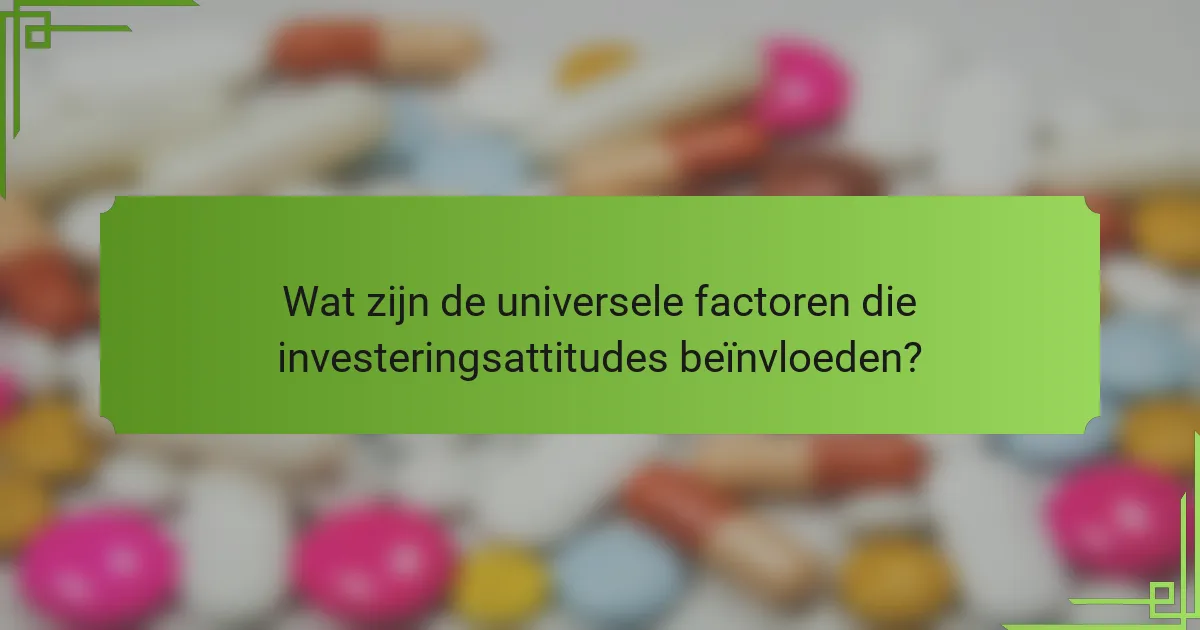 Wat zijn de universele factoren die investeringsattitudes beïnvloeden?