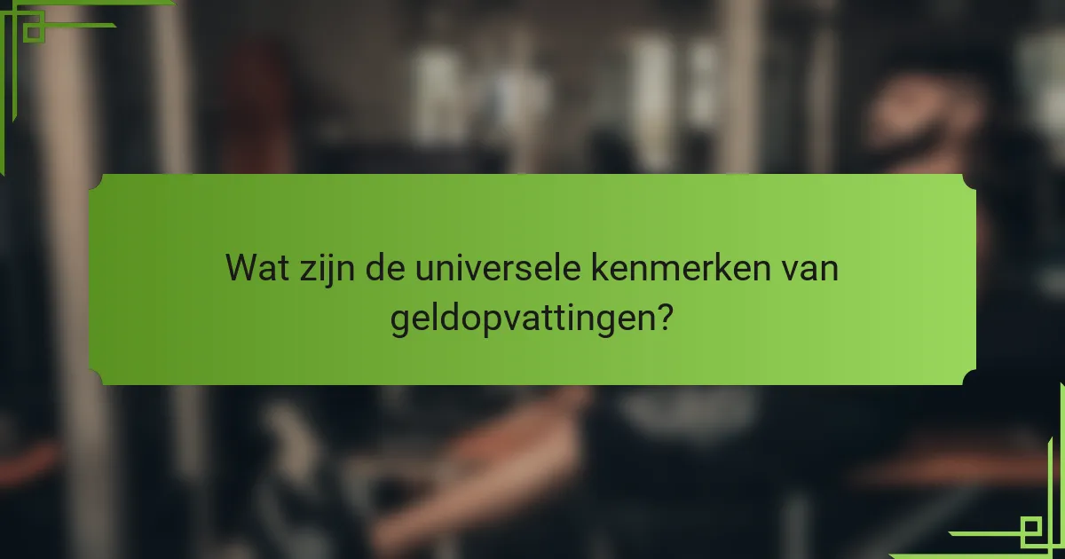 Wat zijn de universele kenmerken van geldopvattingen?