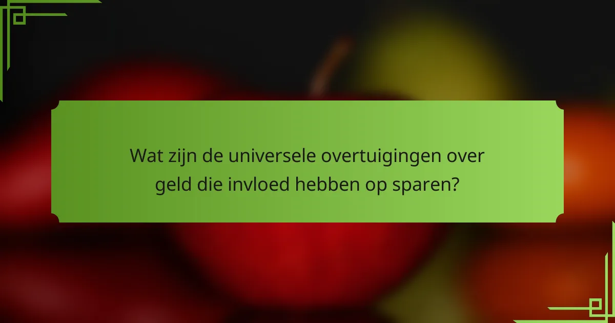 Wat zijn de universele overtuigingen over geld die invloed hebben op sparen?