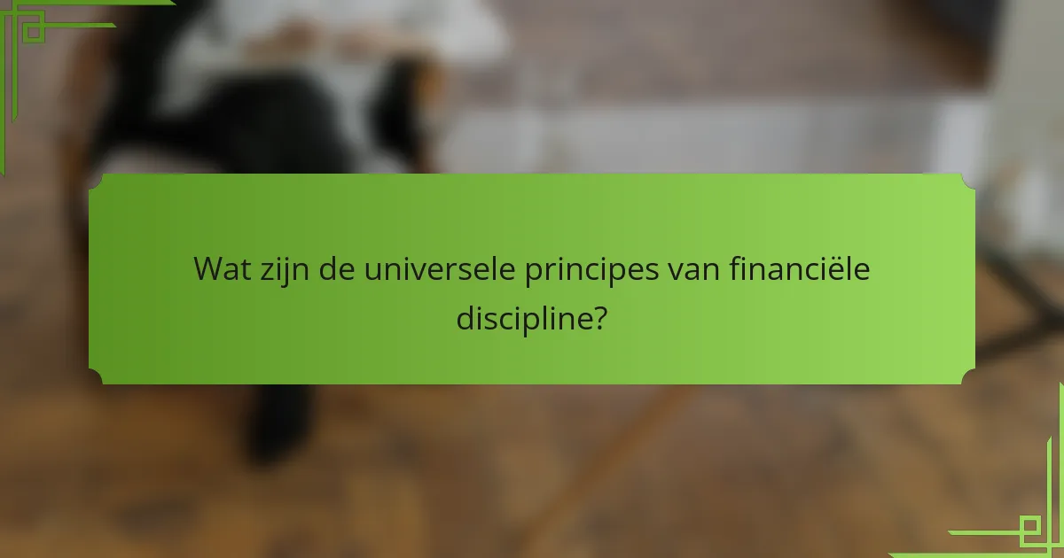 Wat zijn de universele principes van financiële discipline?