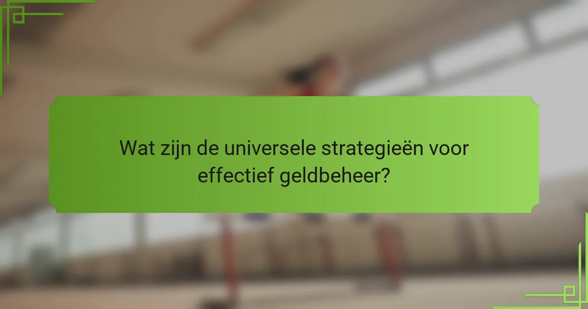 Wat zijn de universele strategieën voor effectief geldbeheer?