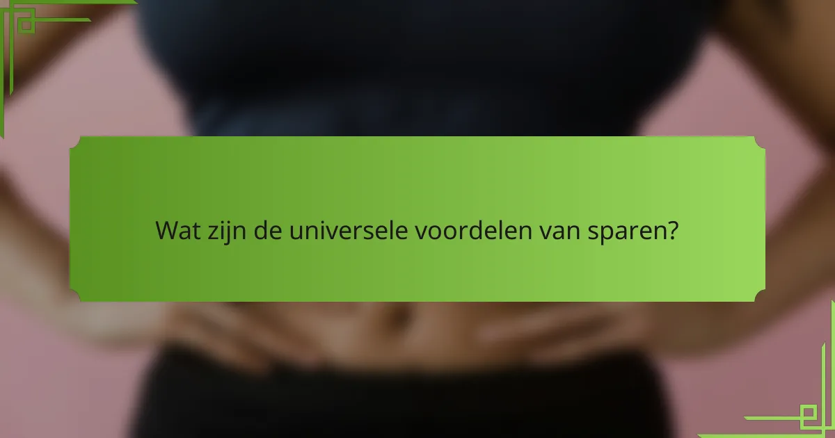 Wat zijn de universele voordelen van sparen?