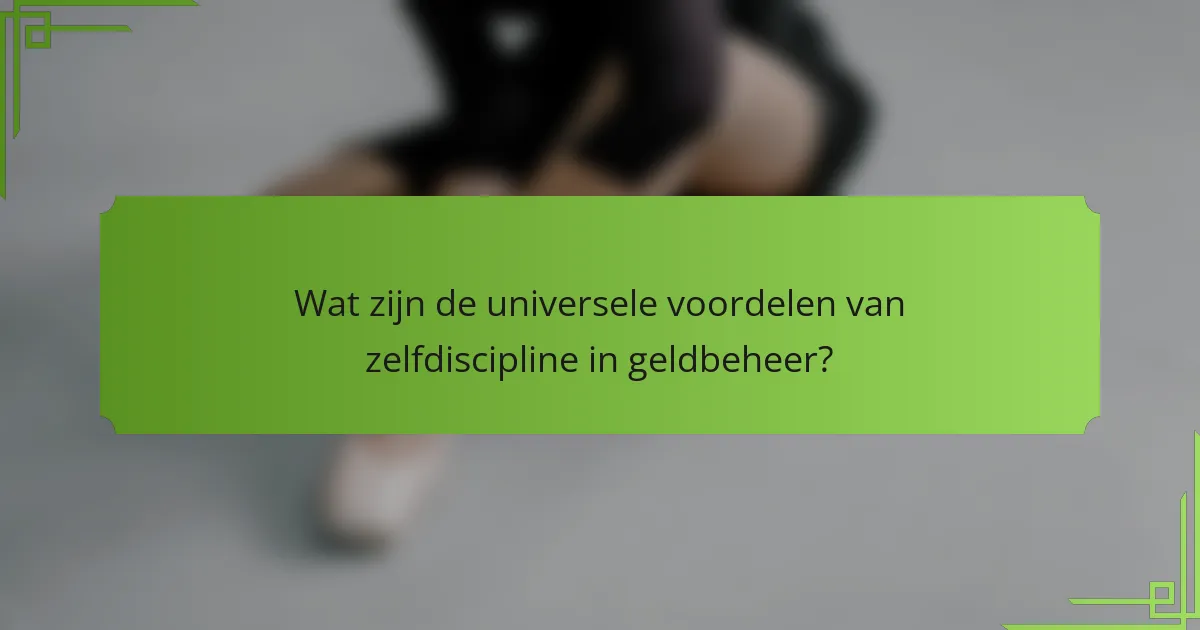 Wat zijn de universele voordelen van zelfdiscipline in geldbeheer?