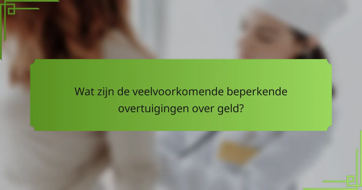 Wat zijn de veelvoorkomende beperkende overtuigingen over geld?