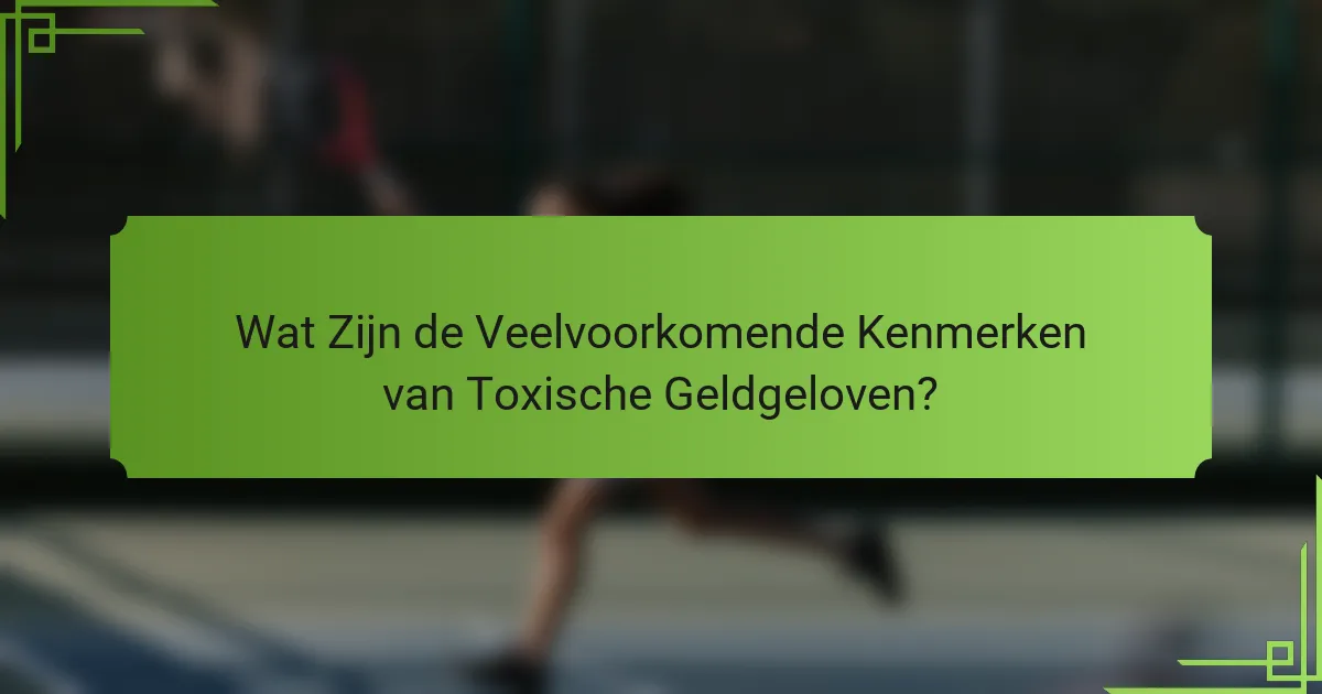 Wat Zijn de Veelvoorkomende Kenmerken van Toxische Geldgeloven?
