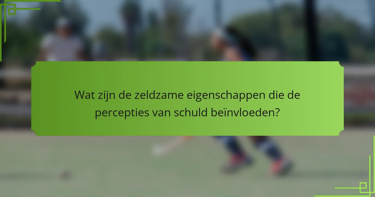 Wat zijn de zeldzame eigenschappen die de percepties van schuld beïnvloeden?